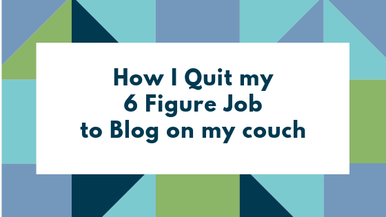 How I left my 6 figure job to blog on my couch